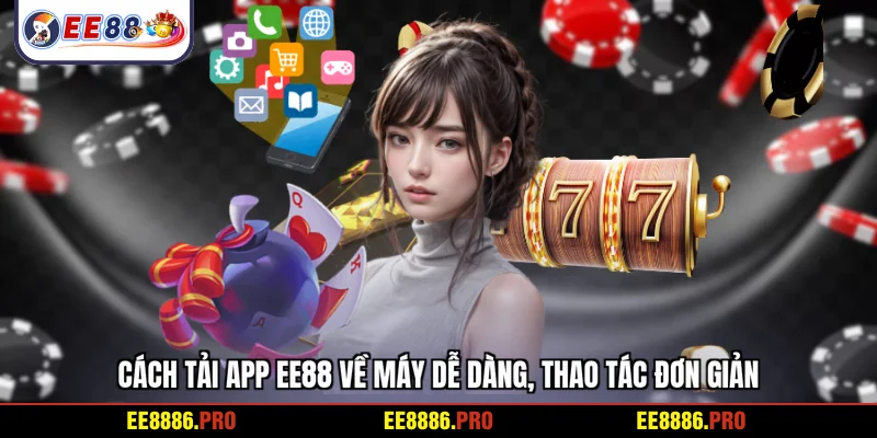 Cách tải app EE88 về máy dễ dàng, thao tác đơn giản