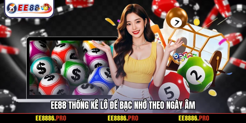 EE88 thống kê lô đề bạc nhớ theo ngày âm