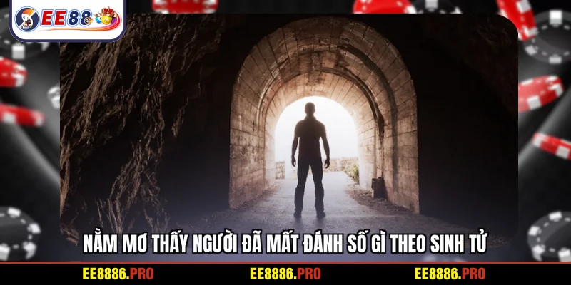 Nằm mơ thấy người đã mất đánh số gì theo sinh tử